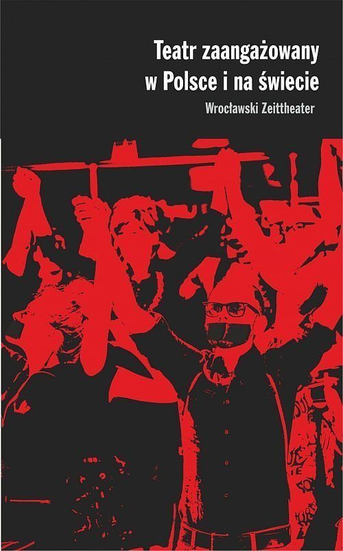 Teatr zaangażowany w Polsce i na świecie. Wrocławski Zeittheater