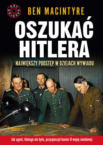 Oszukać Hitlera. Największy podstęp w dziejach wywiadu