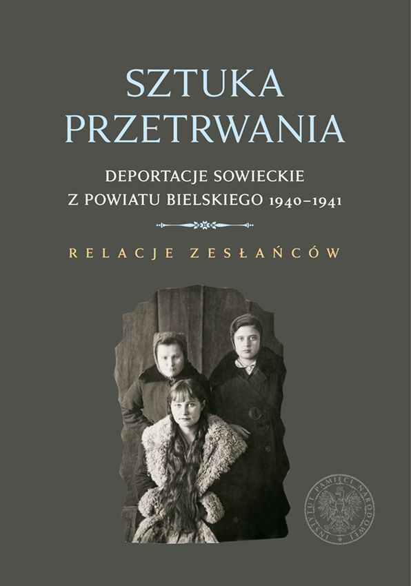 Sztuka przetrwania deportacje sowieckie z powiatu bielskiego 1940–1941 relacje zesłańców
