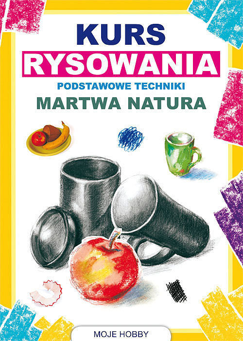 Kurs rysowania. Podstawowe techniki. Martwa natura