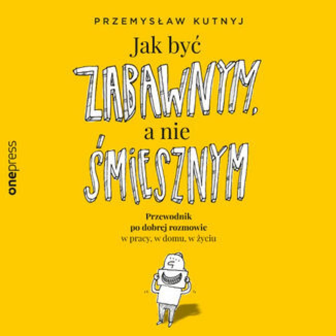 Jak być zabawnym, a nie śmiesznym. Przewodnik po dobrej rozmowie w pracy, w domu, w życiu (audiobook MP3)