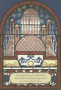 Synagoga Tempel i środowisko krakowskich Żydów postępowych. Tom 1