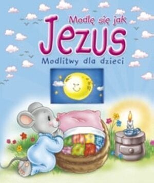 Modlę się jak Jezus. Modlitwy dla dzieci