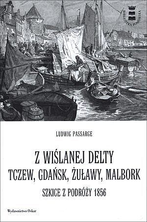 Z wiślanej delty. Tczew, Gdańsk, Żuławy, Malbork.