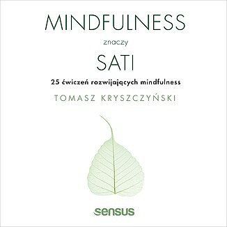 Mindfulness znaczy sati. 25 ćwiczeń rozwijających mindfulness
