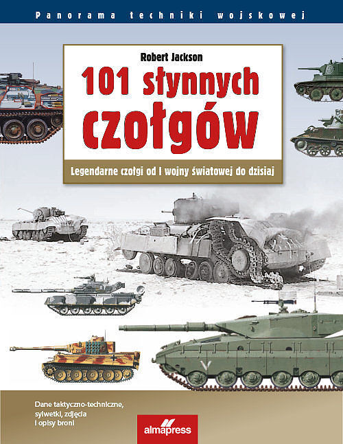 101 słynnych czołgów Legendarne czołgi od I wojny światowej do dzisiaj
