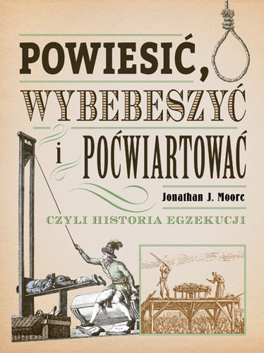 Powiesić, wybebeszyć i poćwiartować, czyli historia egzekucji