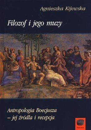 Filozof i jego muzy. Antropologia Boecjusza - jej źródła i recepta