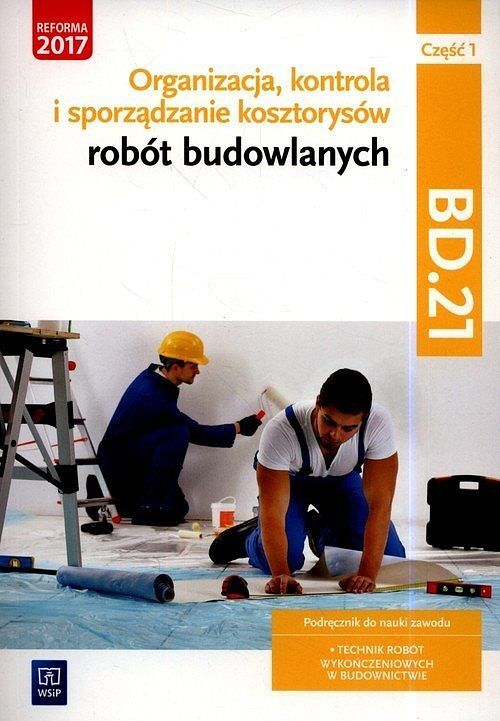 Organizacja, kontrola i sporządzanie kosztorysów robót budowlanych. Kwalifikacja BD.21. Podręcznik do nauki zawodu technik robót wykończeniowych w budownictwie. Część 1
