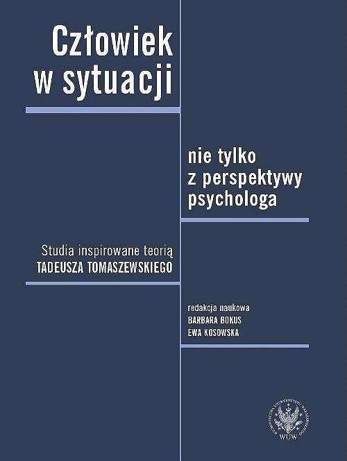 Człowiek w sytuacji nie tylko z perspektywy psychologa. Studia inspirowane teorią Tadeusza Tomaszews