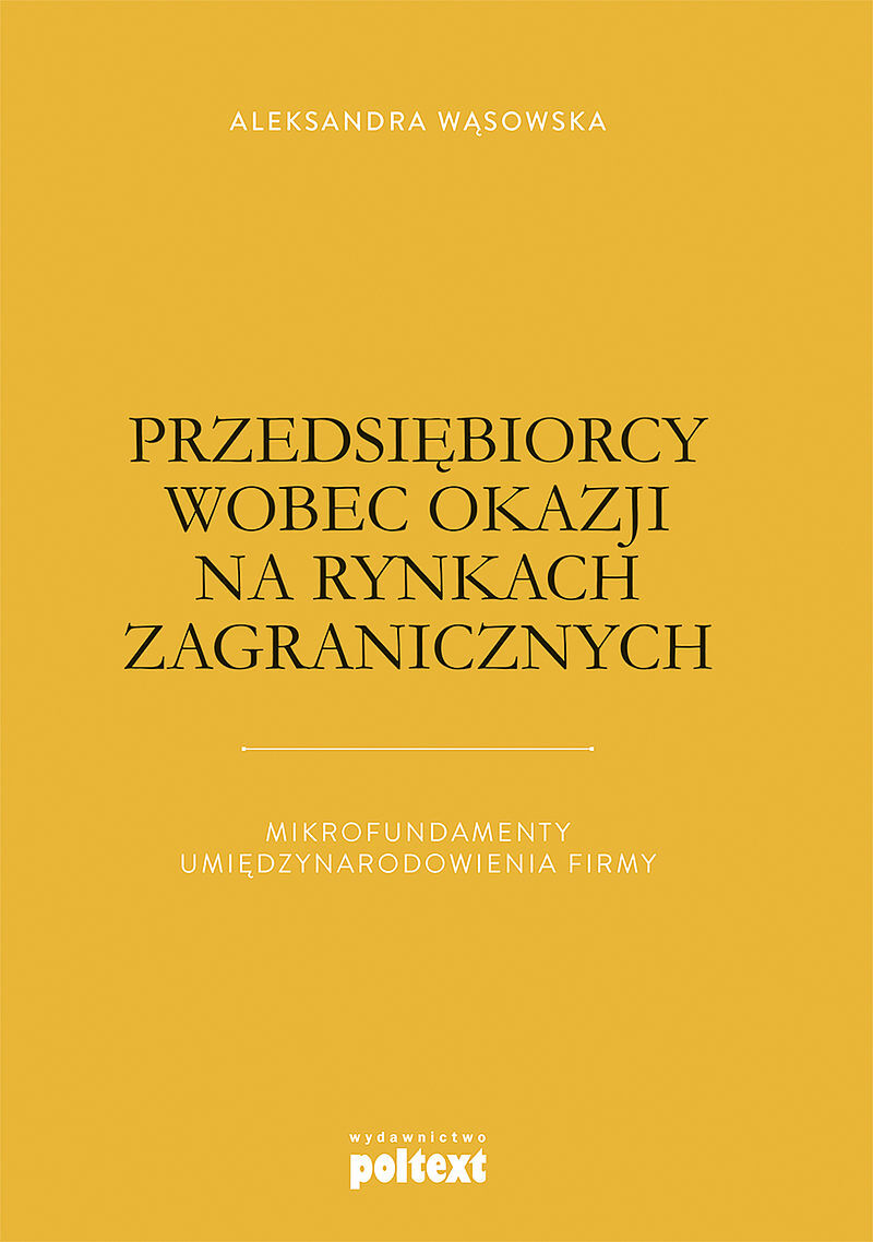 Przedsiębiorcy wobec okazji na rynkach zagranicznych. Mikrofundamenty umiędzynarodowienia firmy