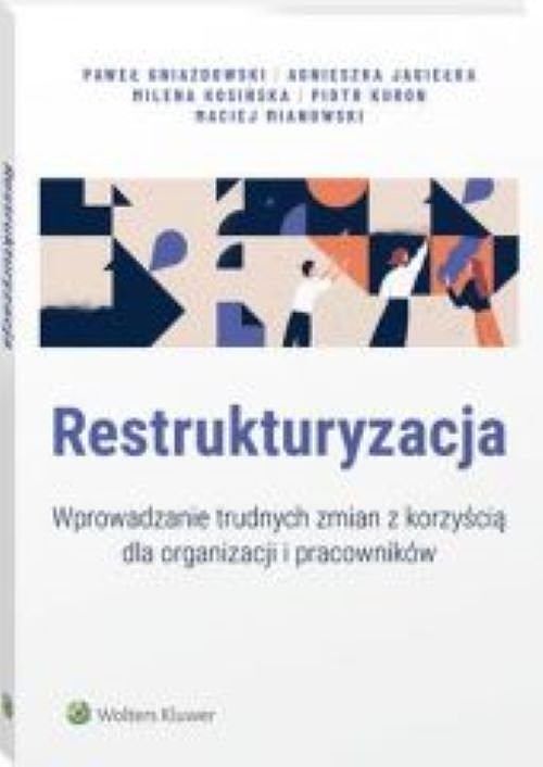 Restrukturyzacja Wprowadzanie trudnych zmian z korzyścią dla organizacji i pracowników