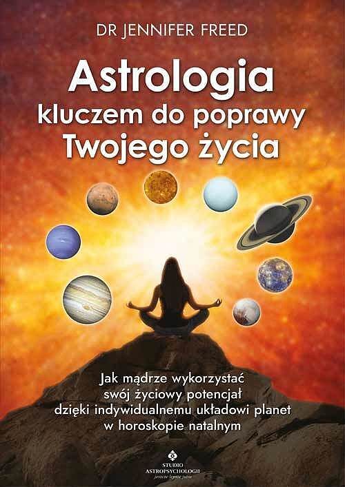 Astrologia kluczem do poprawy twojego życia. Jak mądrze wykorzystać swój życiowy potencjał dzięki indywidualnemu układowi planet w horoskopie natalnym