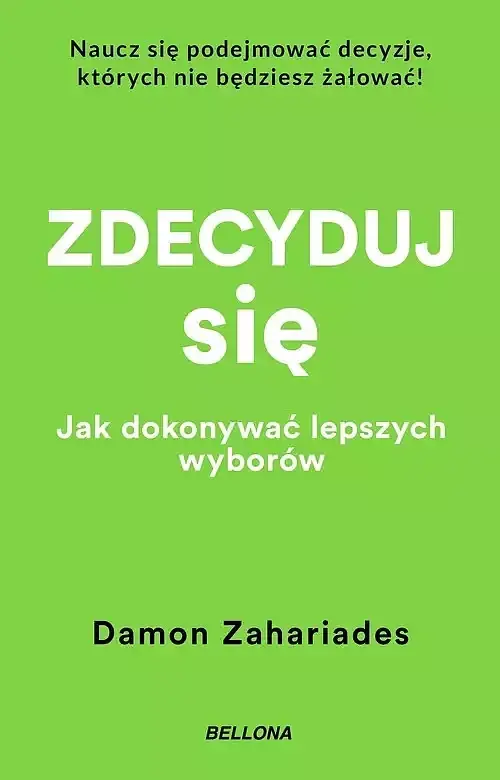 Zdecyduj się. Jak dokonywać lepszych wyborów