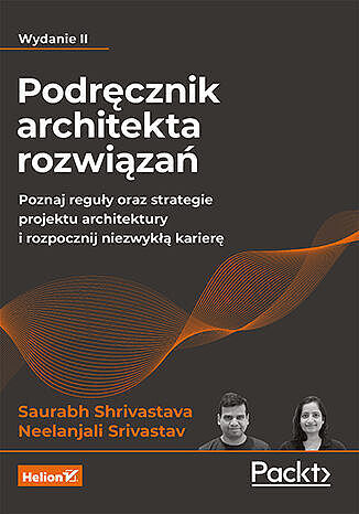 Podręcznik architekta rozwiązań. Poznaj reguły oraz strategie projektu architektury i rozpocznij nie