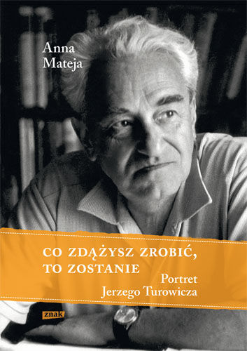 Co zdążysz zrobić, to zostanie. Portret Jerzego Turowicza