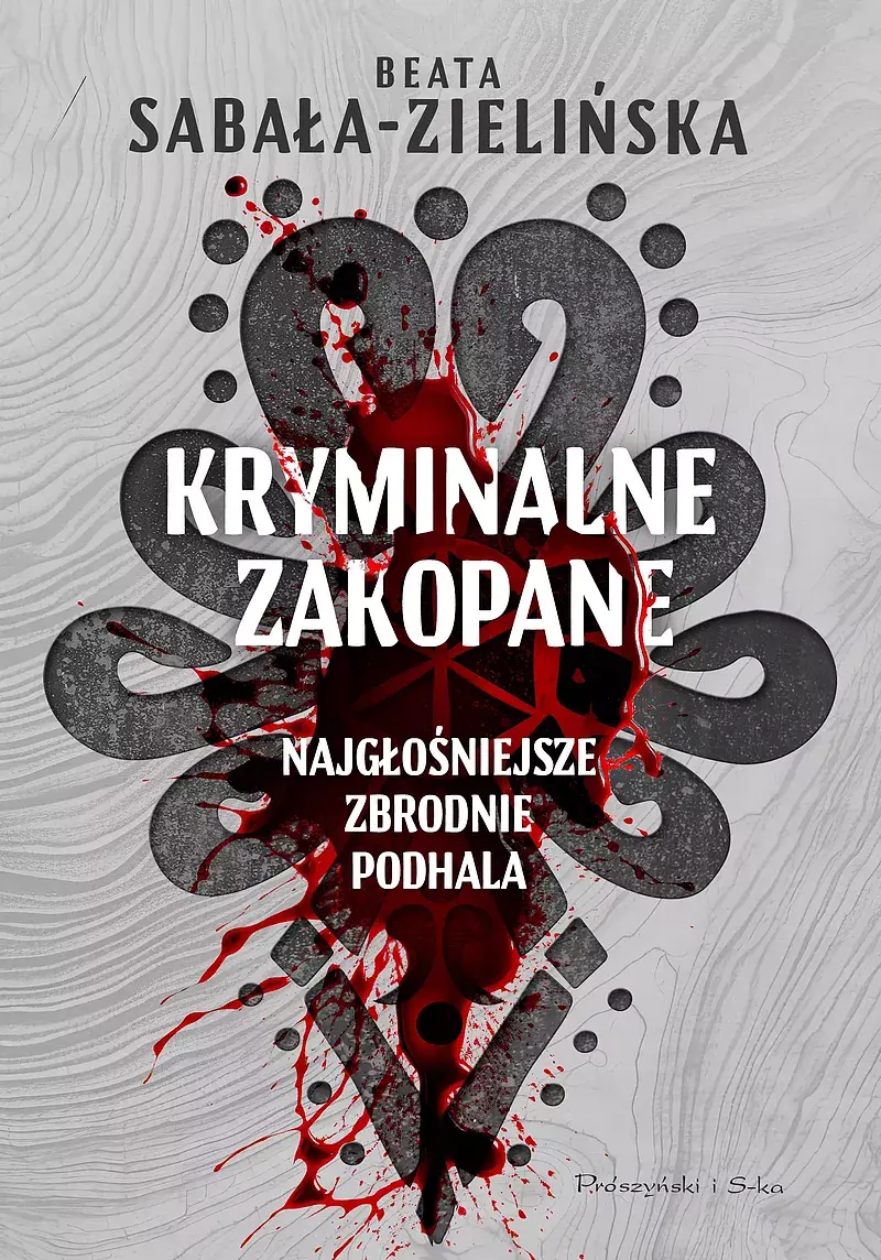 Kryminalne Zakopane. Najgłośniejsze zbrodnie Podhala (Duże Litery)