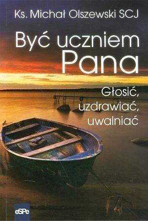 Być uczniem Pana. Głosić, uzdrawiać, uwalniać