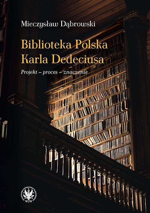 Biblioteka Polska Karla Dedeciusa. Projekt - proces - znaczenie
