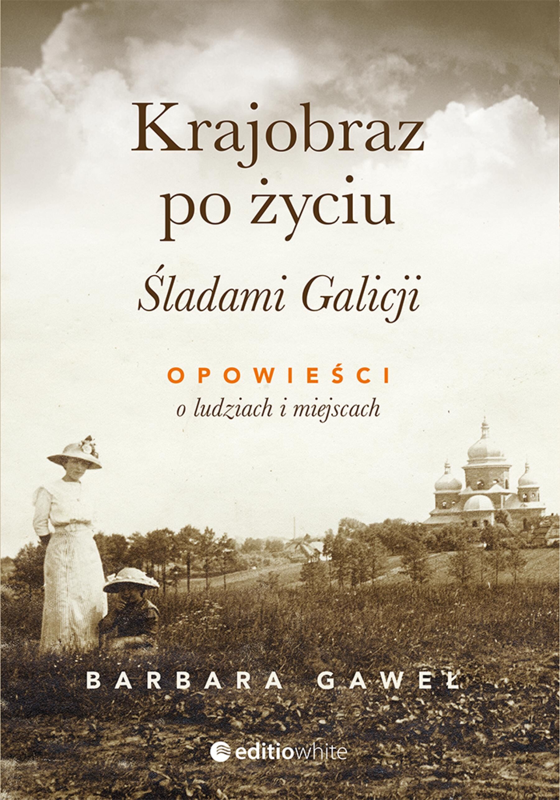 Krajobraz po życiu. Śladami Galicji. Opowieści o ludziach i miejscach (e-book)