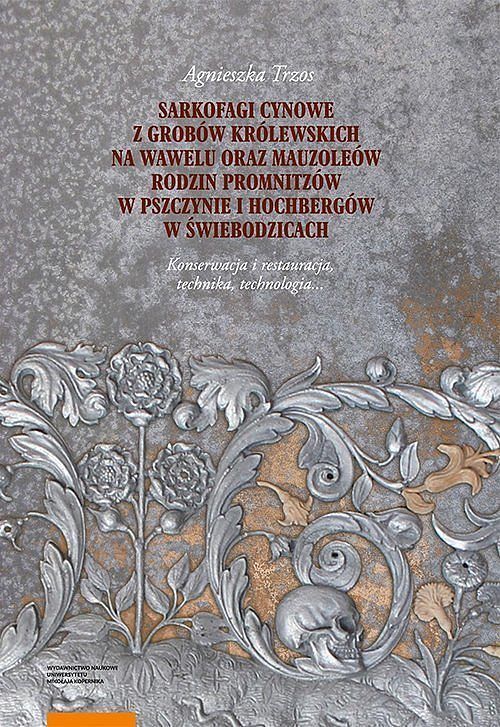 Sarkofagi cynowe z grobów królewskich na Wawelu oraz mauzoleów rodzin Promnitzów w Pszczynie i Hochb