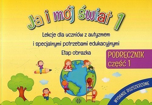 Ja i mój świat Lekcje dla uczniów z autyzmem i specjalnymi potrzebami edukacyjnymi Etap obrazka PODRĘCZNIK. Część 1