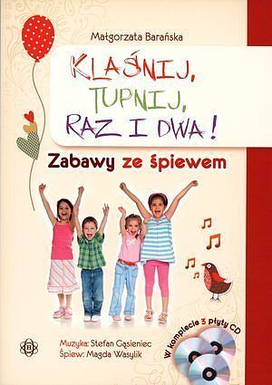 Klaśnij, tupnij, raz i dwa. Zabawy ze śpiewem (wraz z 3 płytami CD)