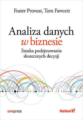 Analiza danych w biznesie. Sztuka podejmowania skutecznych decyzji
