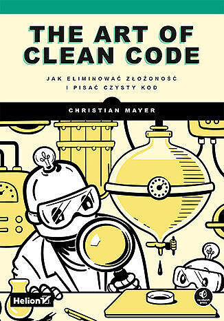The art of clean code. Jak eliminować złożoność i pisać czysty kod