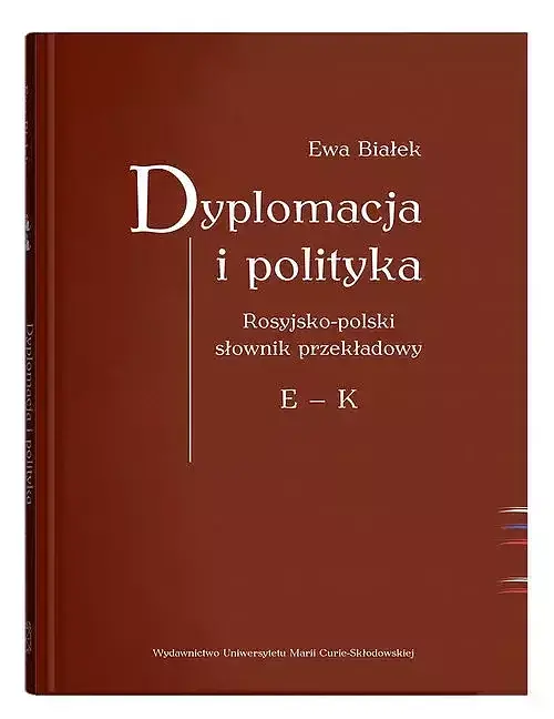 Dyplomacja i polityka. Rosyjsko-polski słownik przekładowy E - K