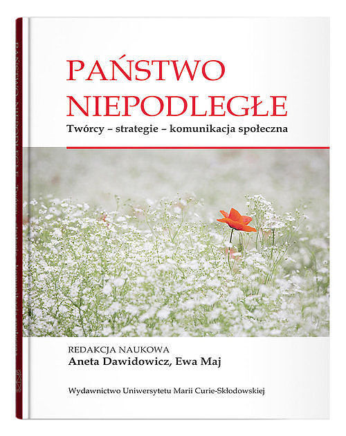 Państwo niepodległe. Twórcy - strategie - komunikacja społeczna