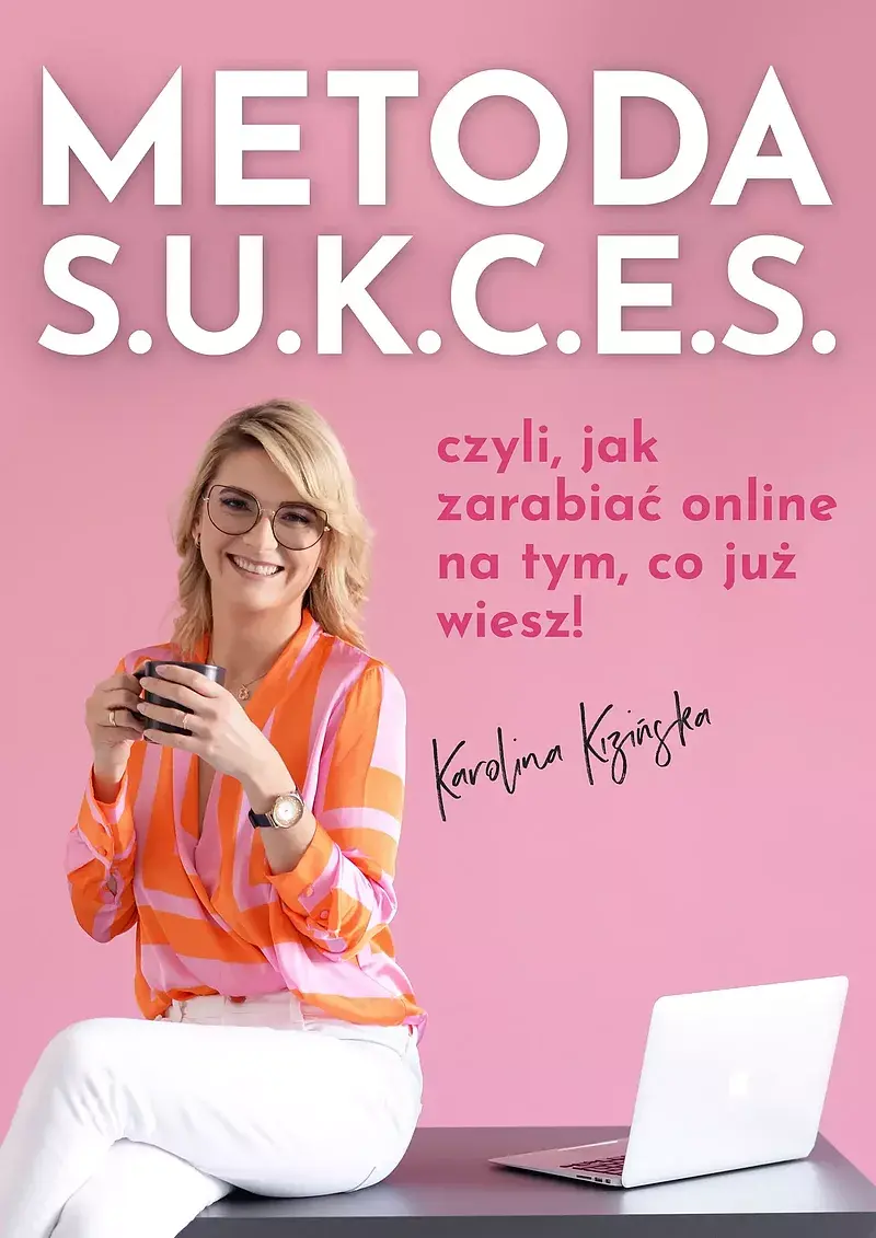 Metoda S.U.K.C.E.S., czyli jak zarabiać online na tym, co już wiesz.