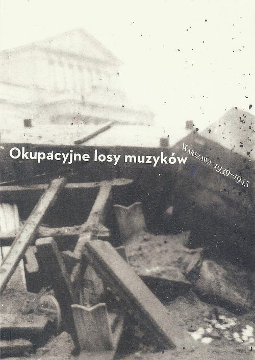 Okupacyjne losy muzyków Warszawa 1939-1945. Tom 2