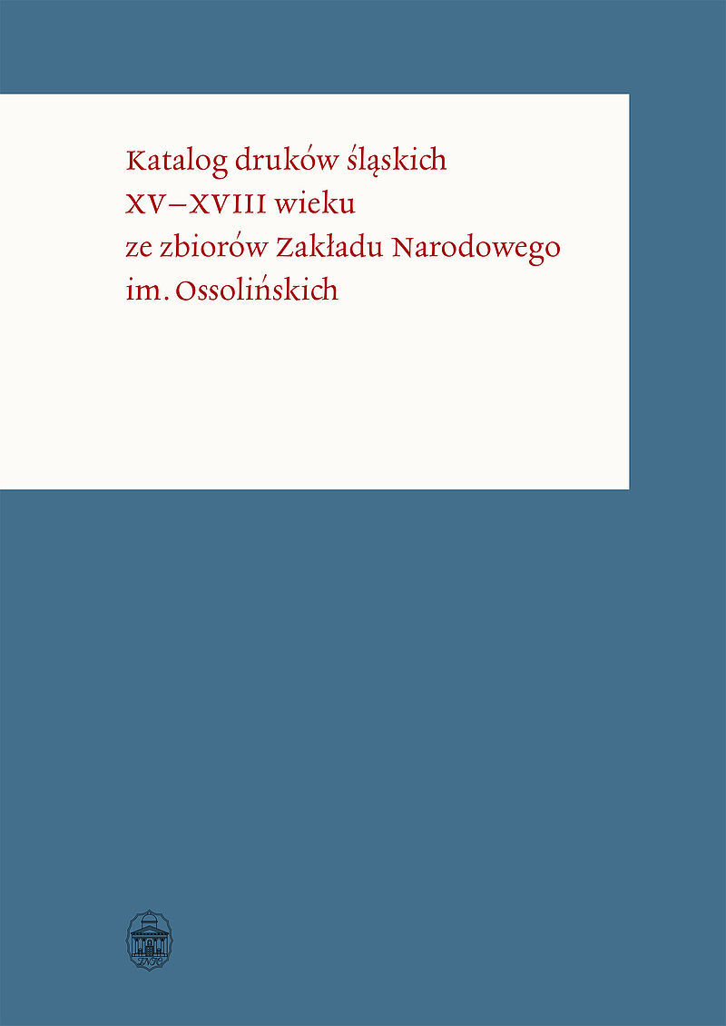 Katalog druków śląskich XV–XVIII wieku ze zbiorów Zakładu Narodowego im. Ossolińskich