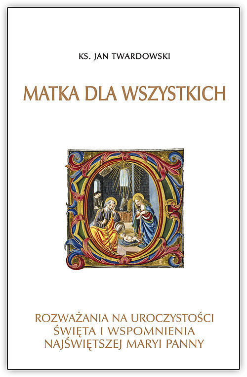 Matka dla wszystkich. Rozważania na uroczystości, święta i wspomnienia Najświętszej Maryi Panny