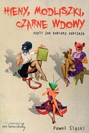 Hieny, Modliszki, Czarne Wdowy, czyli jak kobiety zabijają...