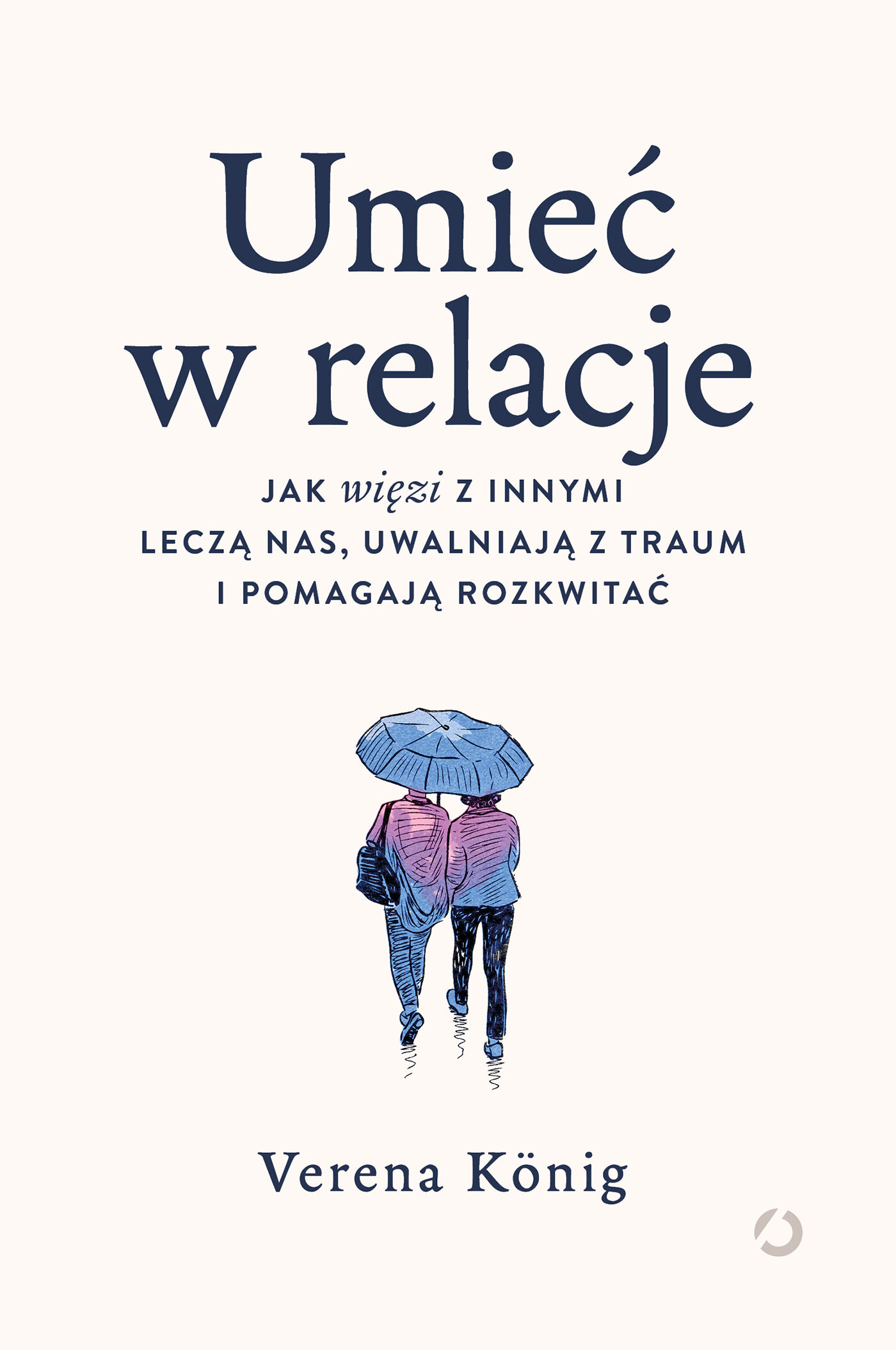 Umieć w relacje. Jak więzi z innymi leczą nas, uwalniają z traum i pomagają rozkwitać