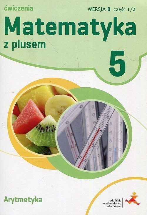 Matematyka z plusem 5 Arytmetyka Wersja B Ćwiczenia. Część 1/2wer. B