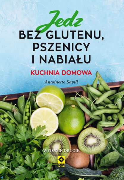 Jedz bez glutenu pszenicy i nabiału kuchnia domowa wyd. 2