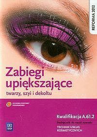 Zabiegi upiększające twarzy szyi i dekoltu Podręcznik do nauki zawodu Technik usług kosmetycznych