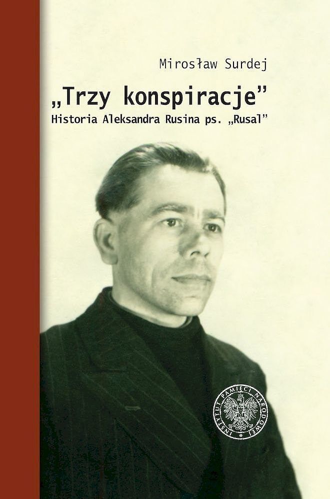 Trzy konspiracje. Historia aleksandra rusina ps. Rusal