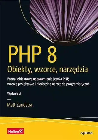 Php 8. Obiekty, wzorce, narzędzia. Poznaj obiektowe usprawnienia języka php, wzorce projektowe i niezbędne narzędzia programistyczne wyd. 6