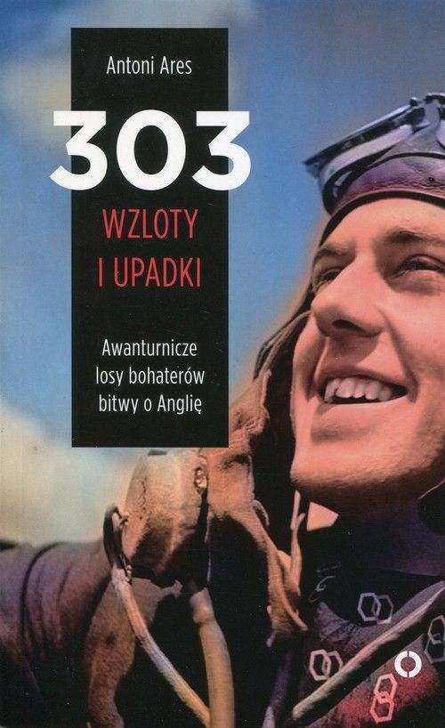 303 wzloty i upadki awanturnicze losy bohaterów bitwy o anglię