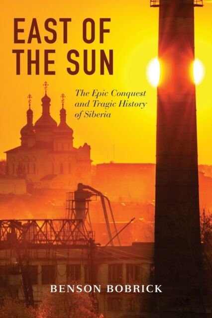 East of the Sun. The Epic Conquest and Tragic History of Siberia