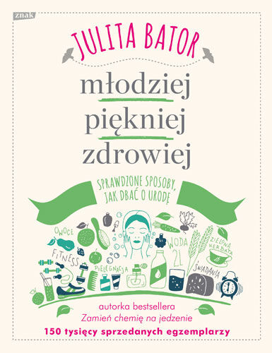Młodziej, piękniej, zdrowiej. Sprawdzone sposoby, jak dbać o urodę