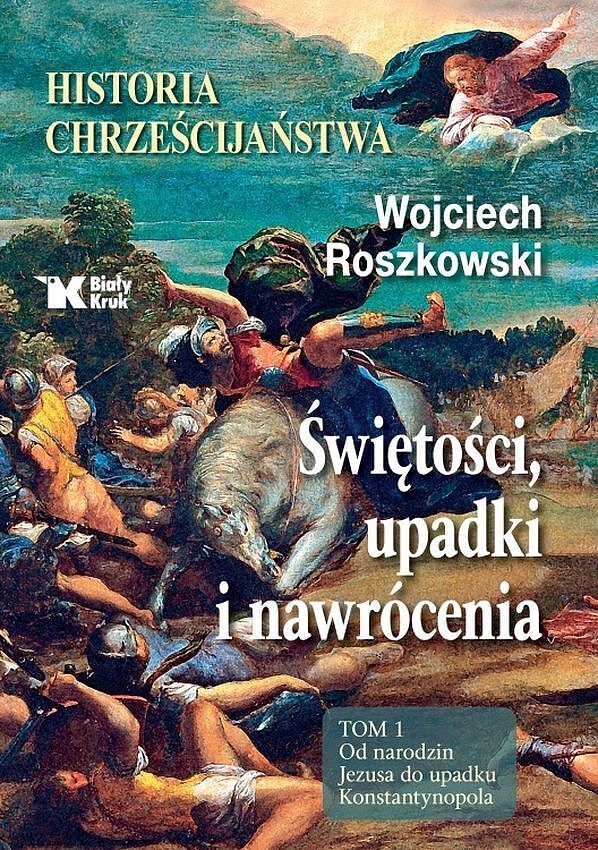 Historia chrześcijaństwa. Świętości, upadki i nawrócenia. Tom 1: Od narodzin Jezusa do upadku Konstantynopola