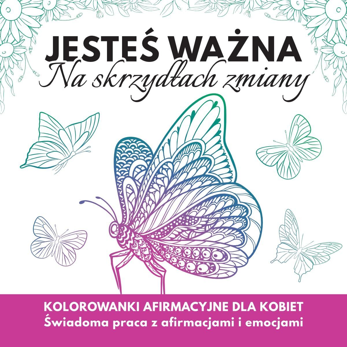 Jesteś  ważna. Na skrzydłach zmiany. Kolorowanki afirmacyjne dla kobiet