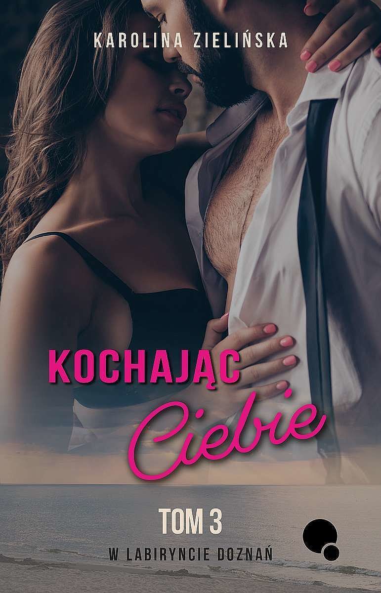 Kochając ciebie. W labiryncie doznań. Tom 3
