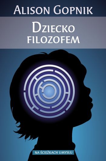 Dziecko filozofem. Co dziecięce umysły mówią nam o prawdzie, miłości oraz sensie życia