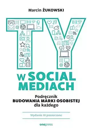 Ty w social mediach. Podręcznik budowania marki osobistej dla każdego wyd. 3